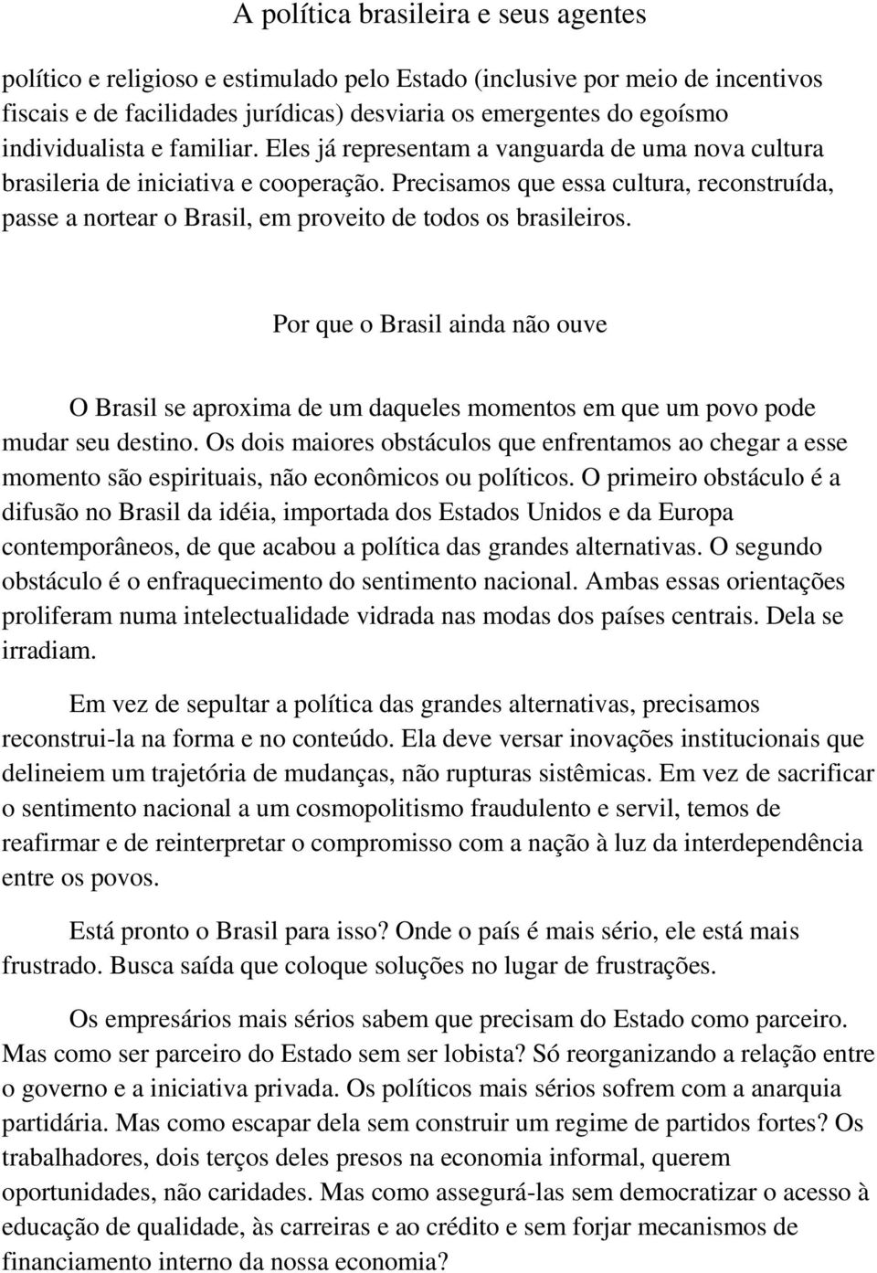 Por que o Brasil ainda não ouve O Brasil se aproxima de um daqueles momentos em que um povo pode mudar seu destino.