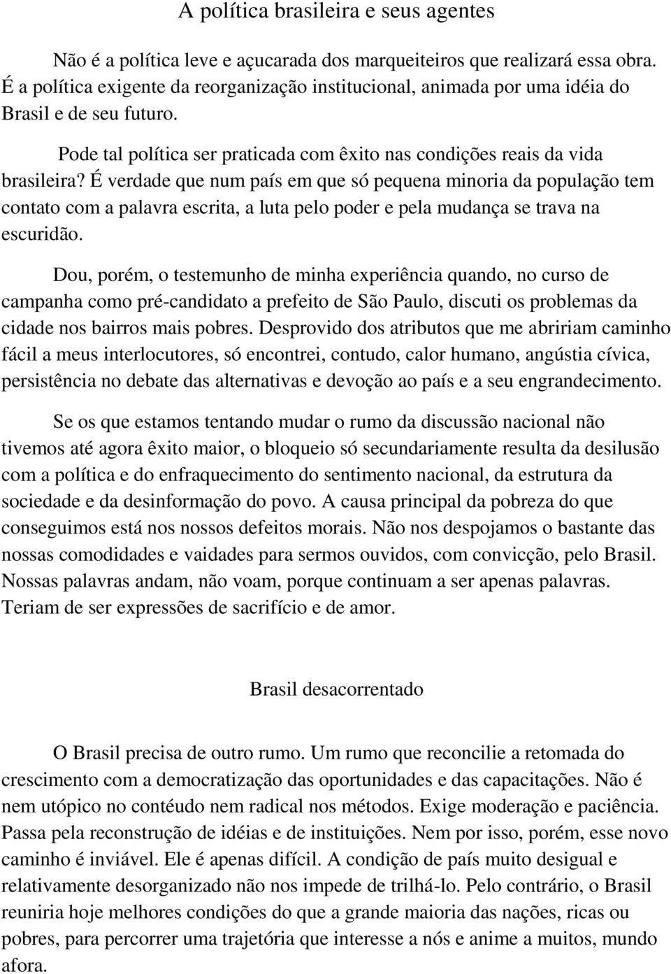 É verdade que num país em que só pequena minoria da população tem contato com a palavra escrita, a luta pelo poder e pela mudança se trava na escuridão.