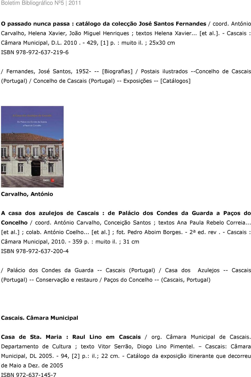 ; 25x30 cm ISBN 978-972-637-219-6 / Fernandes, José Santos, 1952- -- [Biografias] / Postais ilustrados --Concelho de Cascais (Portugal) / Concelho de Cascais (Portugal) -- Exposições -- [Catálogos]