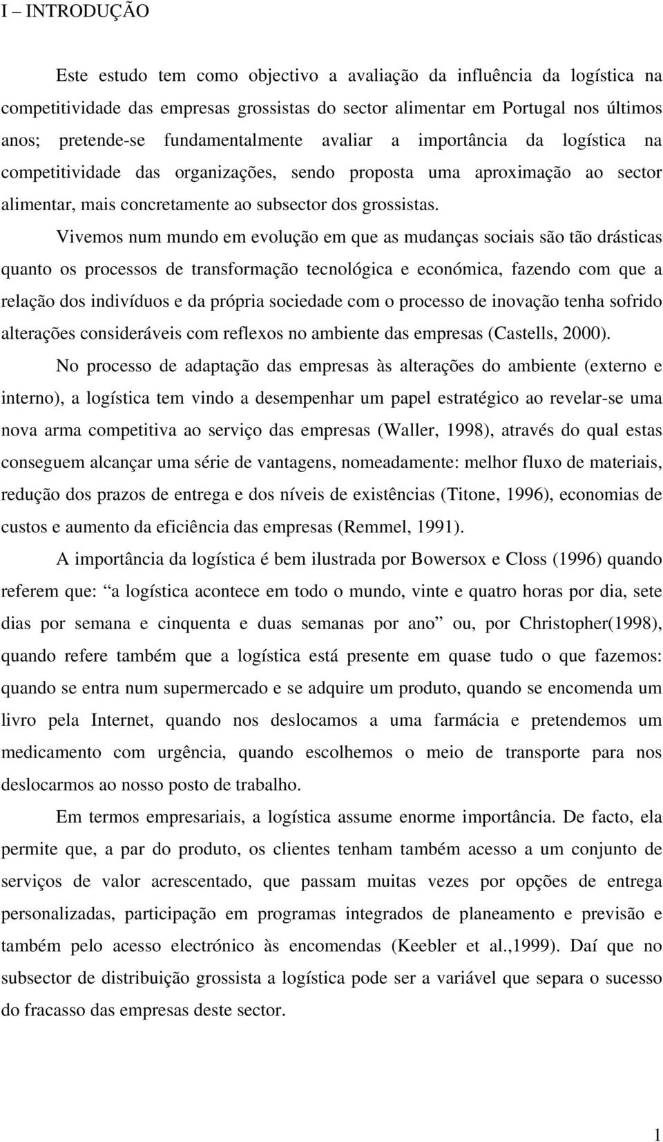 Vivemos num mundo em evolução em que as mudanças sociais são tão drásticas quanto os processos de transformação tecnológica e económica, fazendo com que a relação dos indivíduos e da própria