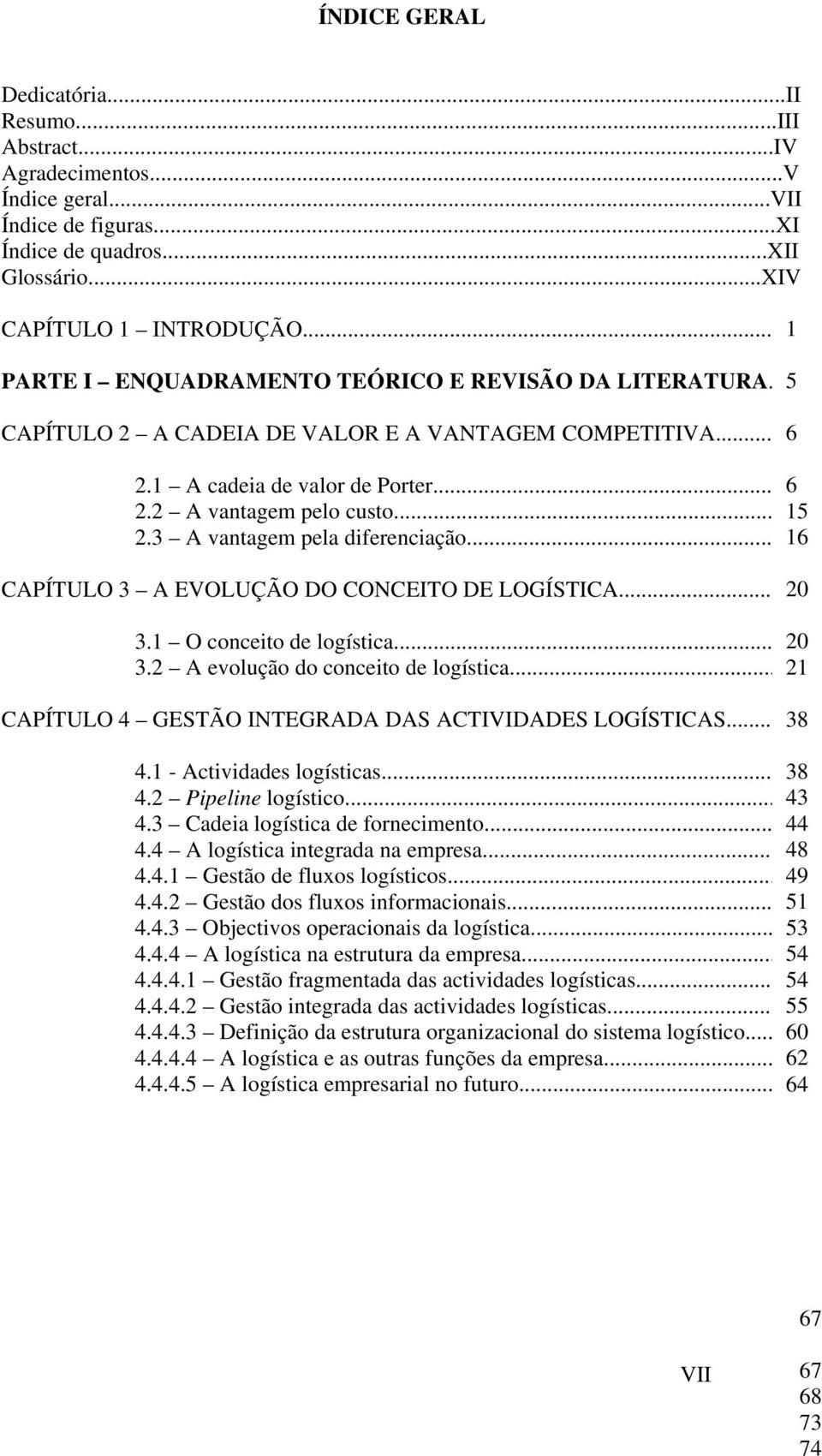 3 A vantagem pela diferenciação...16 CAPÍTULO 3 A EVOLUÇÃO DO CONCEITO DE LOGÍSTICA...20 3.1 O conceito de logística...20 3.2 A evolução do conceito de logística.