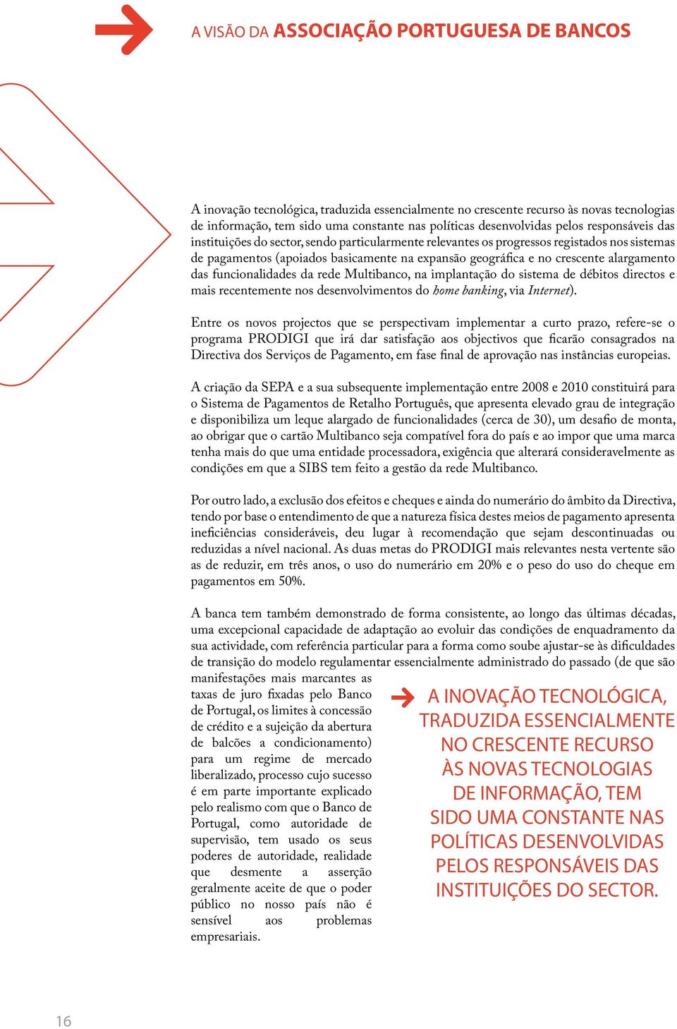 alargamento das funcionalidades da rede Multibanco, na implantação do sistema de débitos directos e mais recentemente nos desenvolvimentos do home banking, via Internet).