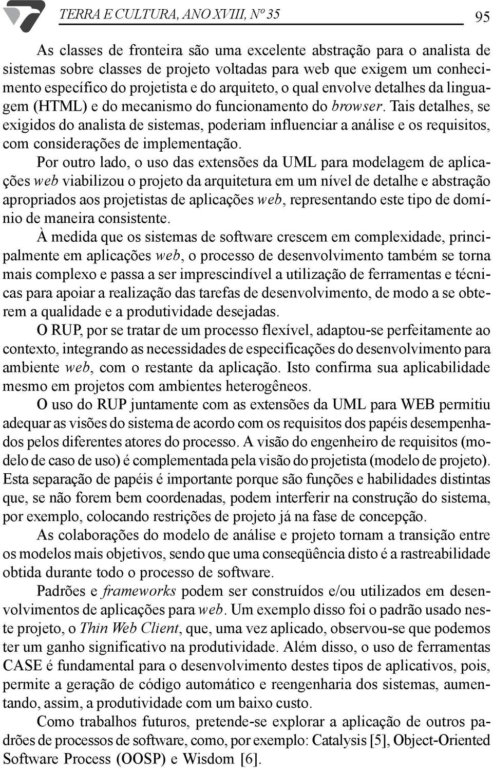 Tais detalhes, se exigidos do analista de sistemas, poderiam influenciar a análise e os requisitos, com considerações de implementação.