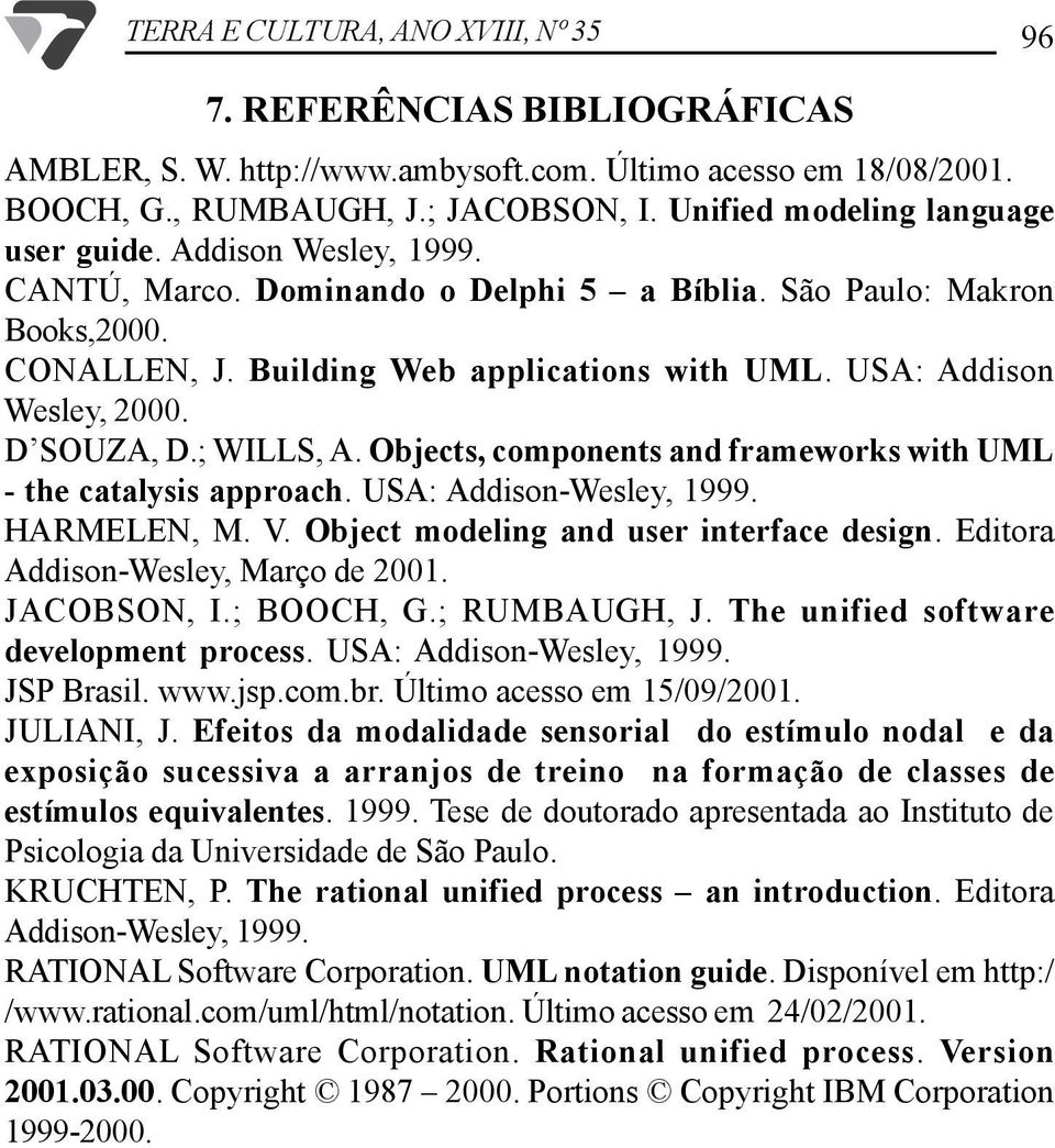 USA: Addison Wesley, 2000. D SOUZA, D.; WILLS, A. Objects, components and frameworks with UML - the catalysis approach. USA: Addison-Wesley, 1999. HARMELEN, M. V.