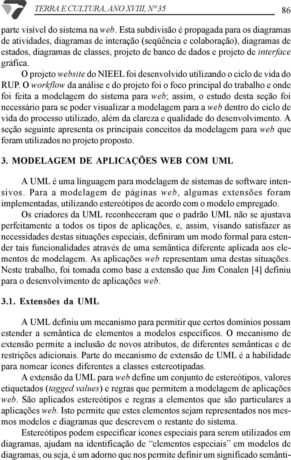 interface gráfica. O projeto website do NIEEL foi desenvolvido utilizando o ciclo de vida do RUP.