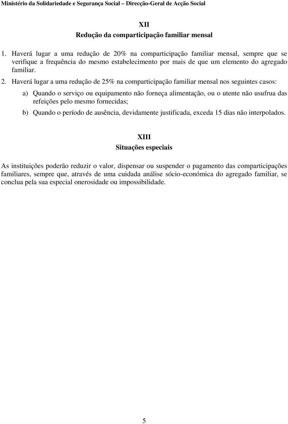 Haverá lugar a uma redução de 2% na comparticipação familiar mensal nos seguintes casos: a) Quando o serviço ou equipamento não forneça alimentação, ou o utente não usufrua das refeições pelo mesmo