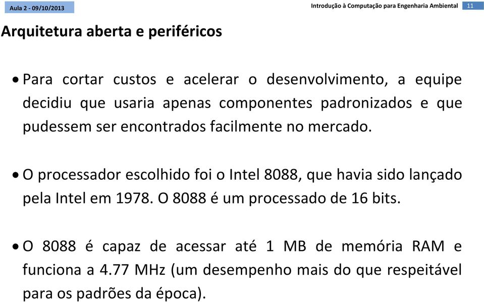 O processador escolhido foi o Intel 8088, que havia sido lançado pela Intel em 1978.