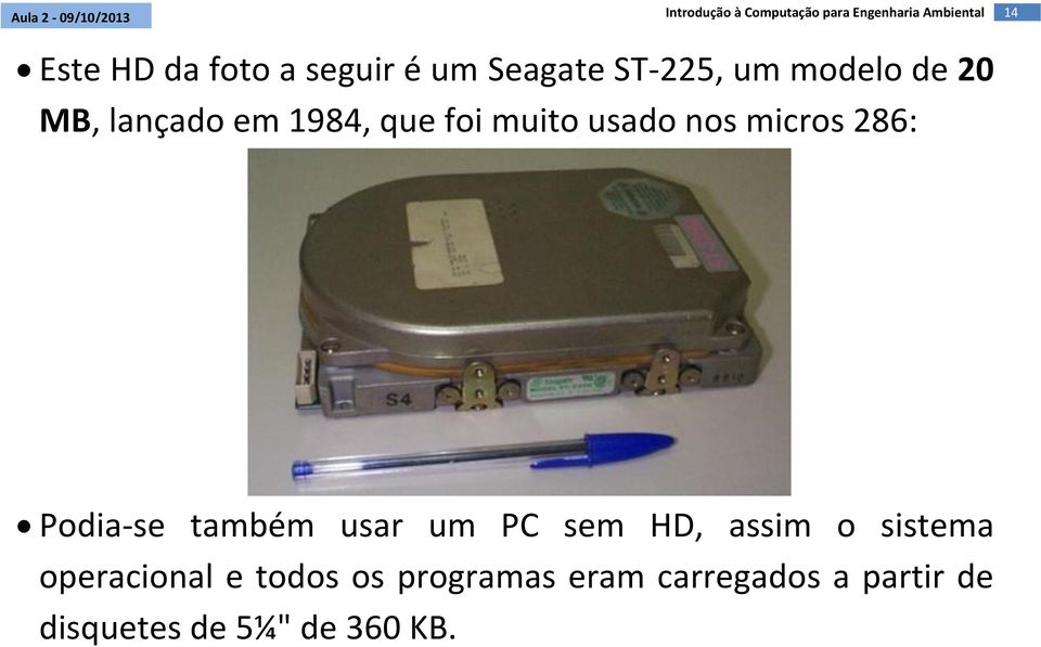 também usar um PC sem HD, assim o sistema operacional e todos os