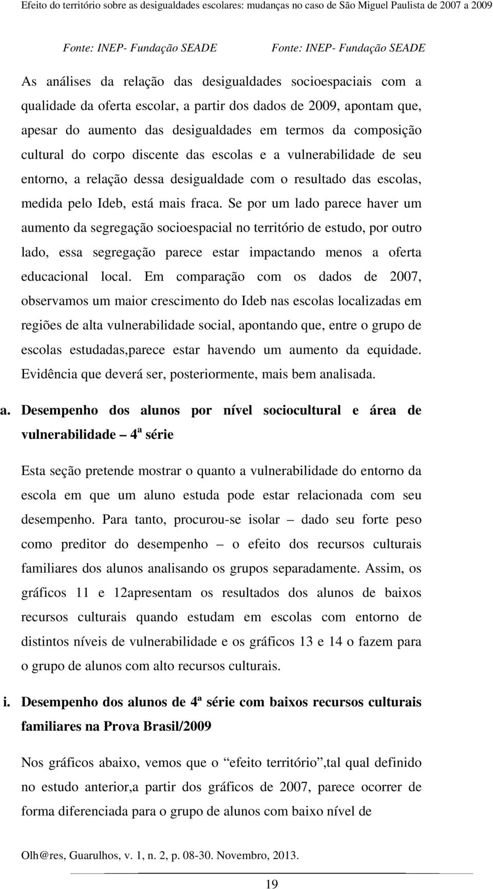 dessa desigualdade com o resultado das escolas, medida pelo Ideb, está mais fraca.