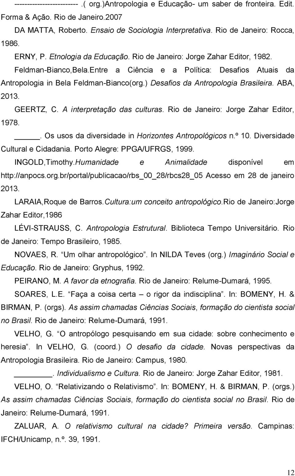 Entre a Ciência e a Política: Desafios Atuais da Antropologia in Bela Feldman-Bianco(org.) Desafios da Antropologia Brasileira. ABA, 2013. GEERTZ, C. A interpretação das culturas.