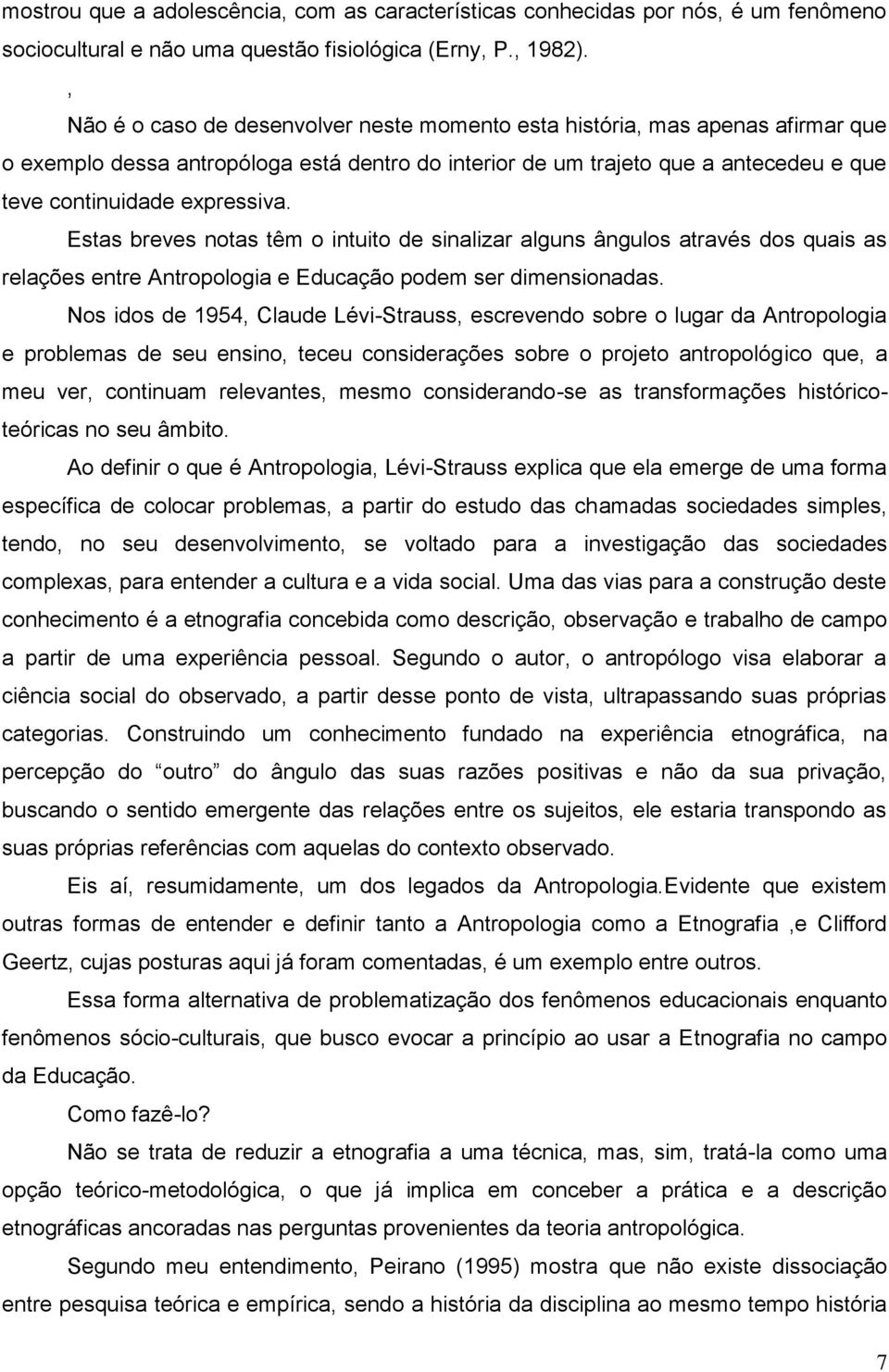 Estas breves notas têm o intuito de sinalizar alguns ângulos através dos quais as relações entre Antropologia e Educação podem ser dimensionadas.