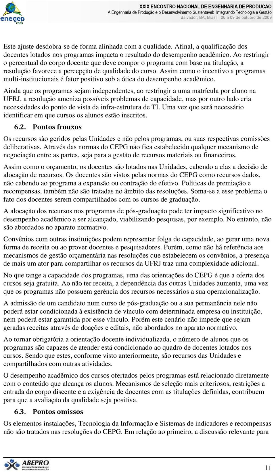 Assim como o incentivo a programas multi-institucionais é fator positivo sob a ótica do desempenho acadêmico.