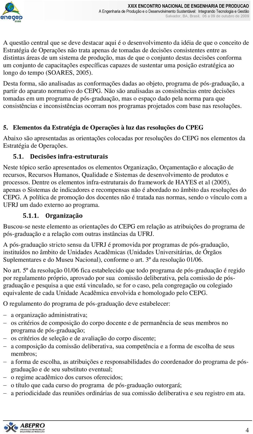 Desta forma, são analisadas as conformações dadas ao objeto, programa de pós-graduação, a partir do aparato normativo do CEPG.