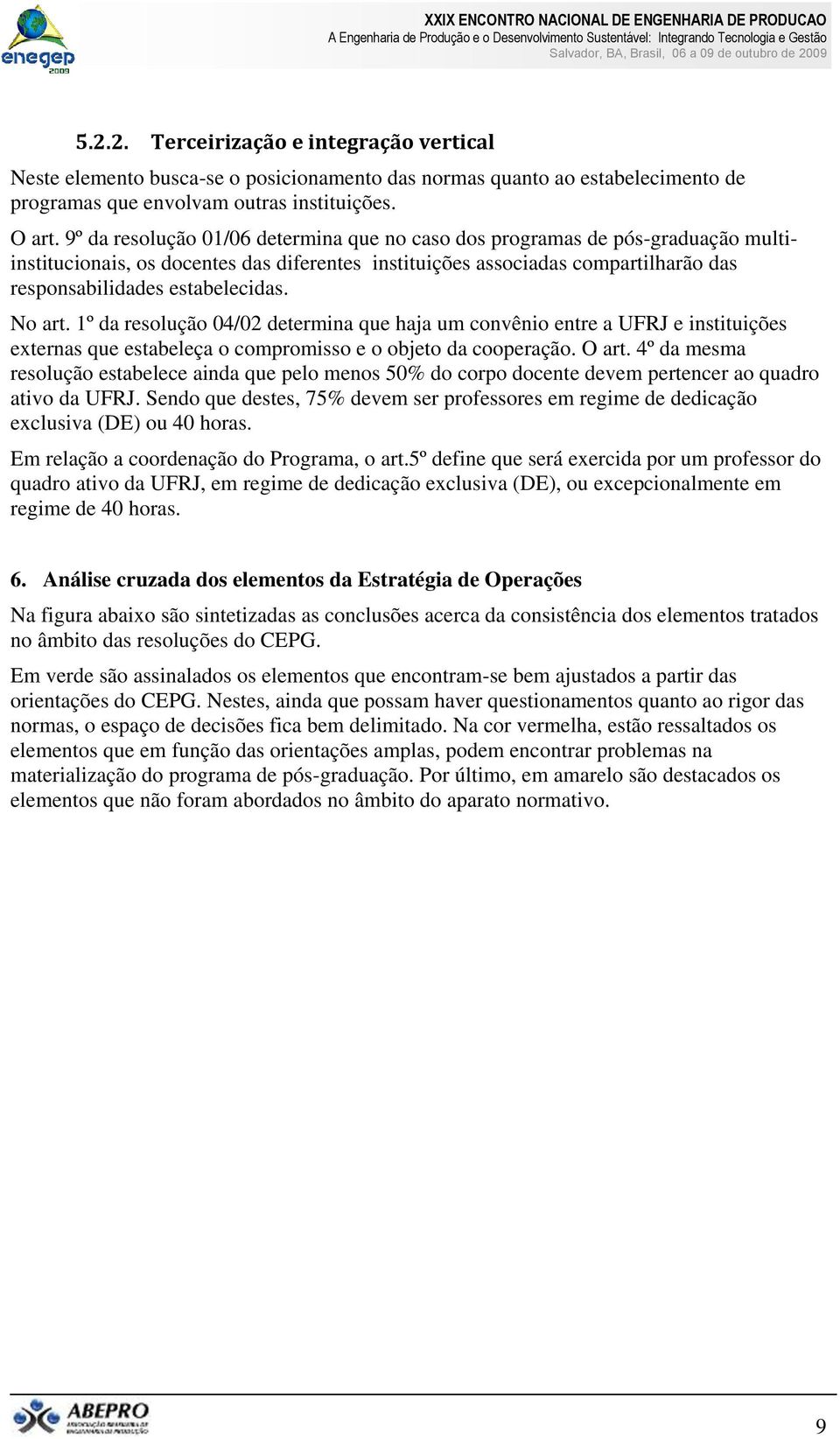 No art. 1º da resolução 04/02 determina que haja um convênio entre a UFRJ e instituições externas que estabeleça o compromisso e o objeto da cooperação. O art.