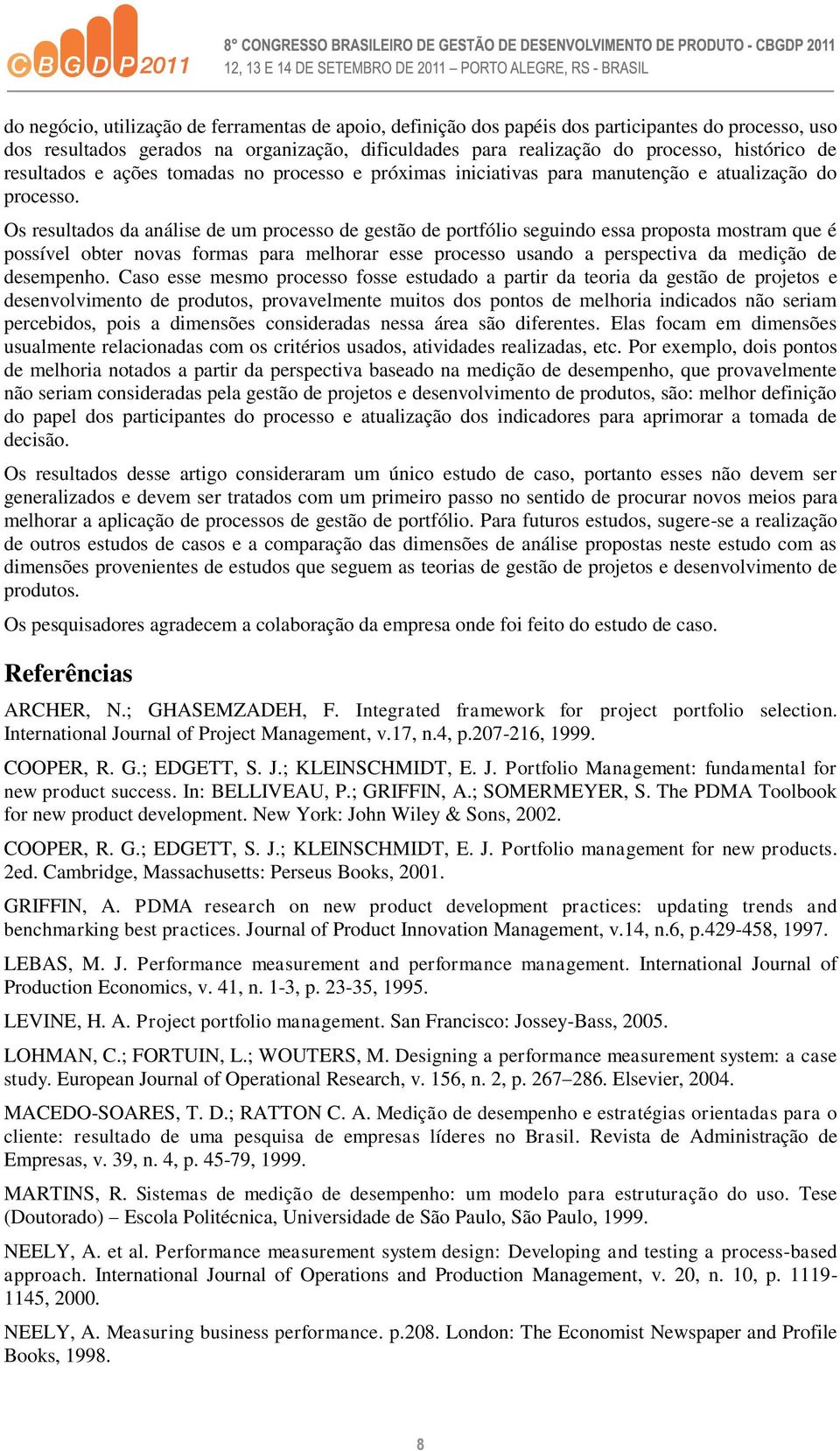 Os resultados da análise de um processo de gestão de portfólio seguindo essa proposta mostram que é possível obter novas formas para melhorar esse processo usando a perspectiva da medição de