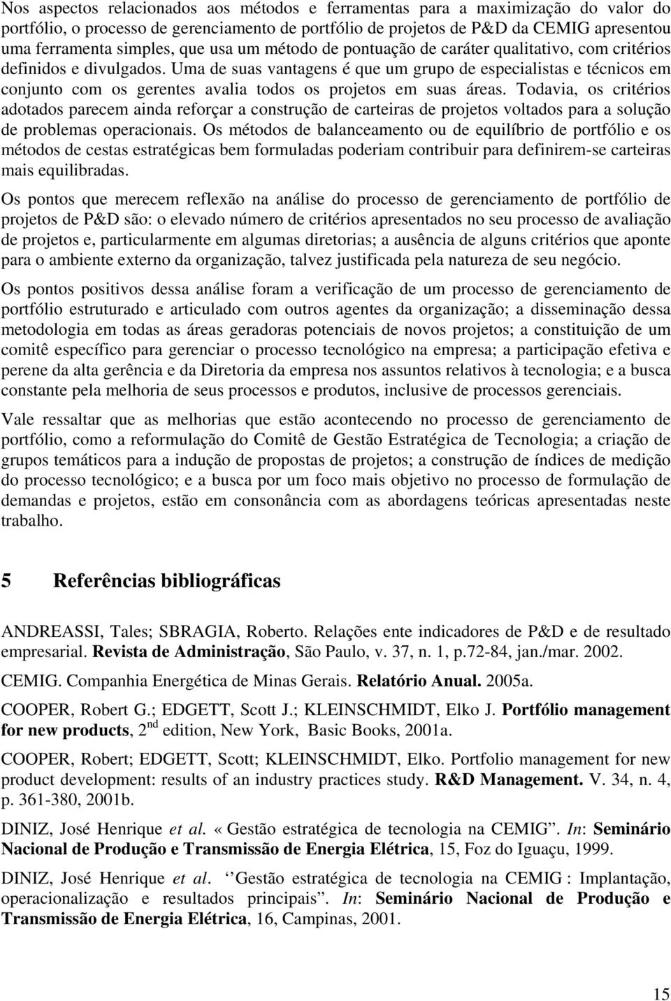 Uma de suas vantagens é que um grupo de especialistas e técnicos em conjunto com os gerentes avalia todos os projetos em suas áreas.