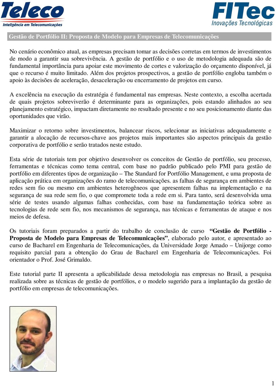 A gestão de portfólio e o uso de metodologia adequada são de fundamental importância para apoiar este movimento de cortes e valorização do orçamento disponível, já que o recurso é muito limitado.