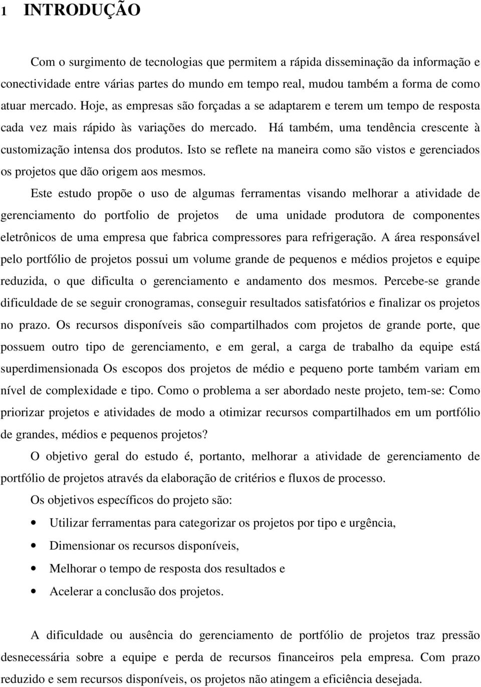 Isto se reflete na maneira como são vistos e gerenciados os projetos que dão origem aos mesmos.