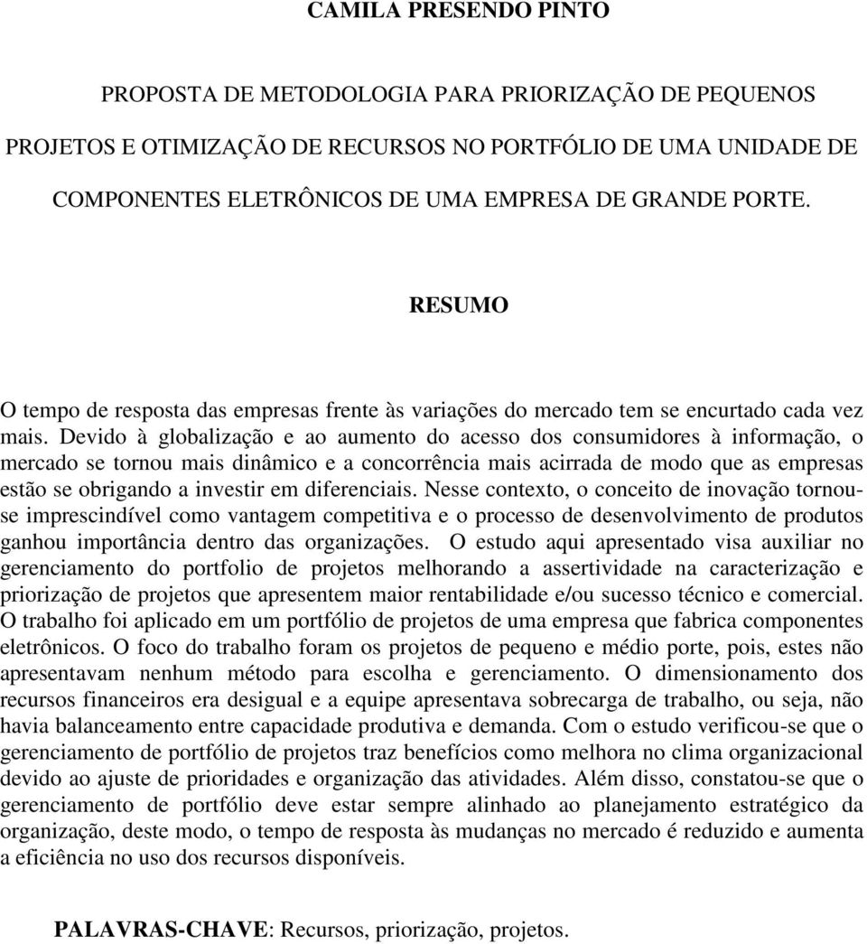 Devido à globalização e ao aumento do acesso dos consumidores à informação, o mercado se tornou mais dinâmico e a concorrência mais acirrada de modo que as empresas estão se obrigando a investir em