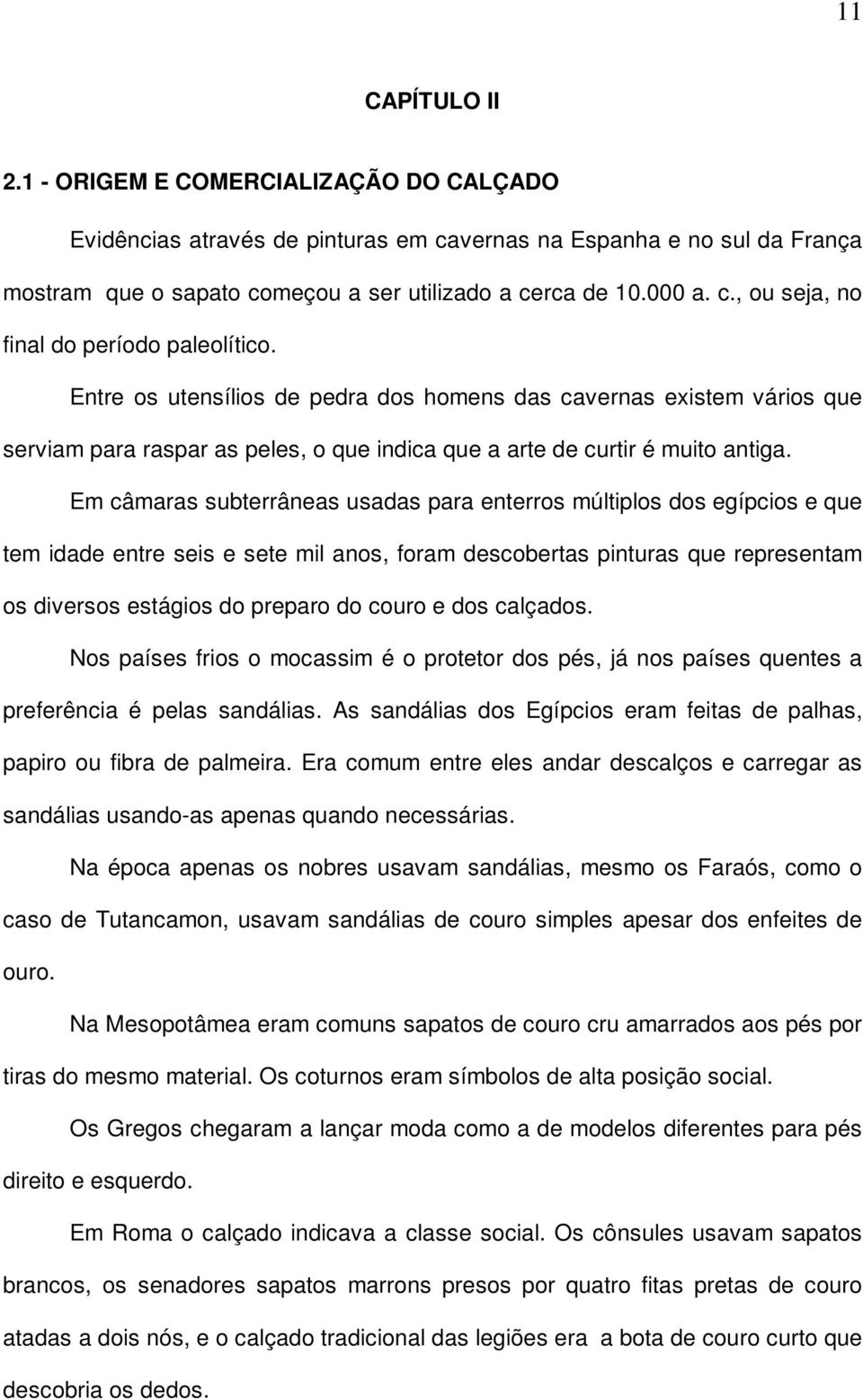 Em câmaras subterrâneas usadas para enterros múltiplos dos egípcios e que tem idade entre seis e sete mil anos, foram descobertas pinturas que representam os diversos estágios do preparo do couro e