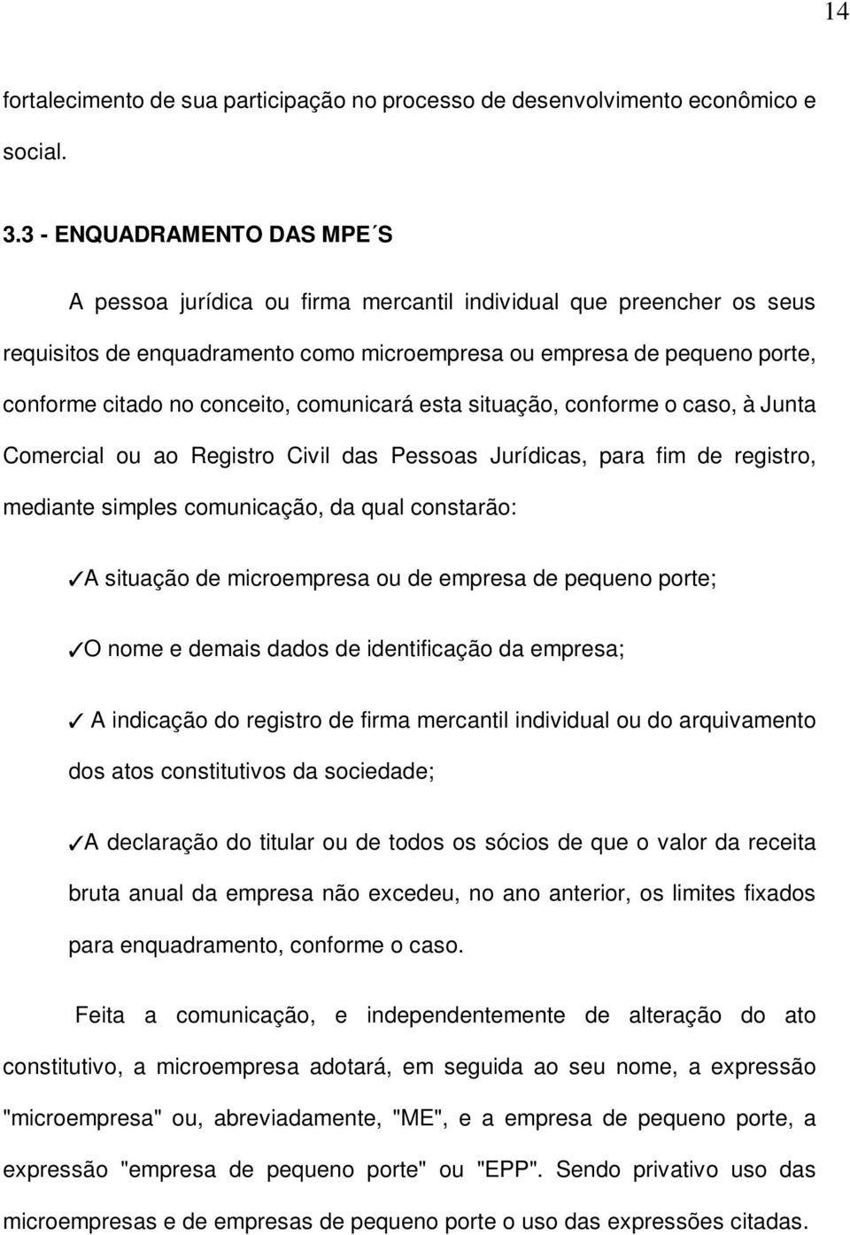 conceito, comunicará esta situação, conforme o caso, à Junta Comercial ou ao Registro Civil das Pessoas Jurídicas, para fim de registro, mediante simples comunicação, da qual constarão: A situação de