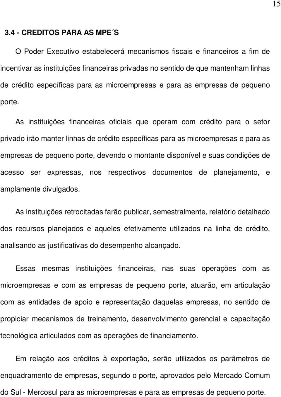 As instituições financeiras oficiais que operam com crédito para o setor privado irão manter linhas de crédito específicas para as microempresas e para as empresas de pequeno porte, devendo o