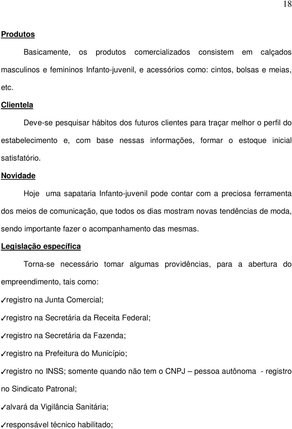 Novidade Hoje uma sapataria Infanto-juvenil pode contar com a preciosa ferramenta dos meios de comunicação, que todos os dias mostram novas tendências de moda, sendo importante fazer o acompanhamento