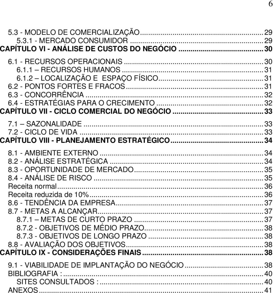 .. 33 CAPÍTULO VIII - PLANEJAMENTO ESTRATÉGICO... 34 8.1 - AMBIENTE EXTERNO... 34 8.2 - ANÁLISE ESTRATÉGICA... 34 8.3 - OPORTUNIDADE DE MERCADO... 35 8.4 - ANÁLISE DE RISCO... 35 Receita normal.