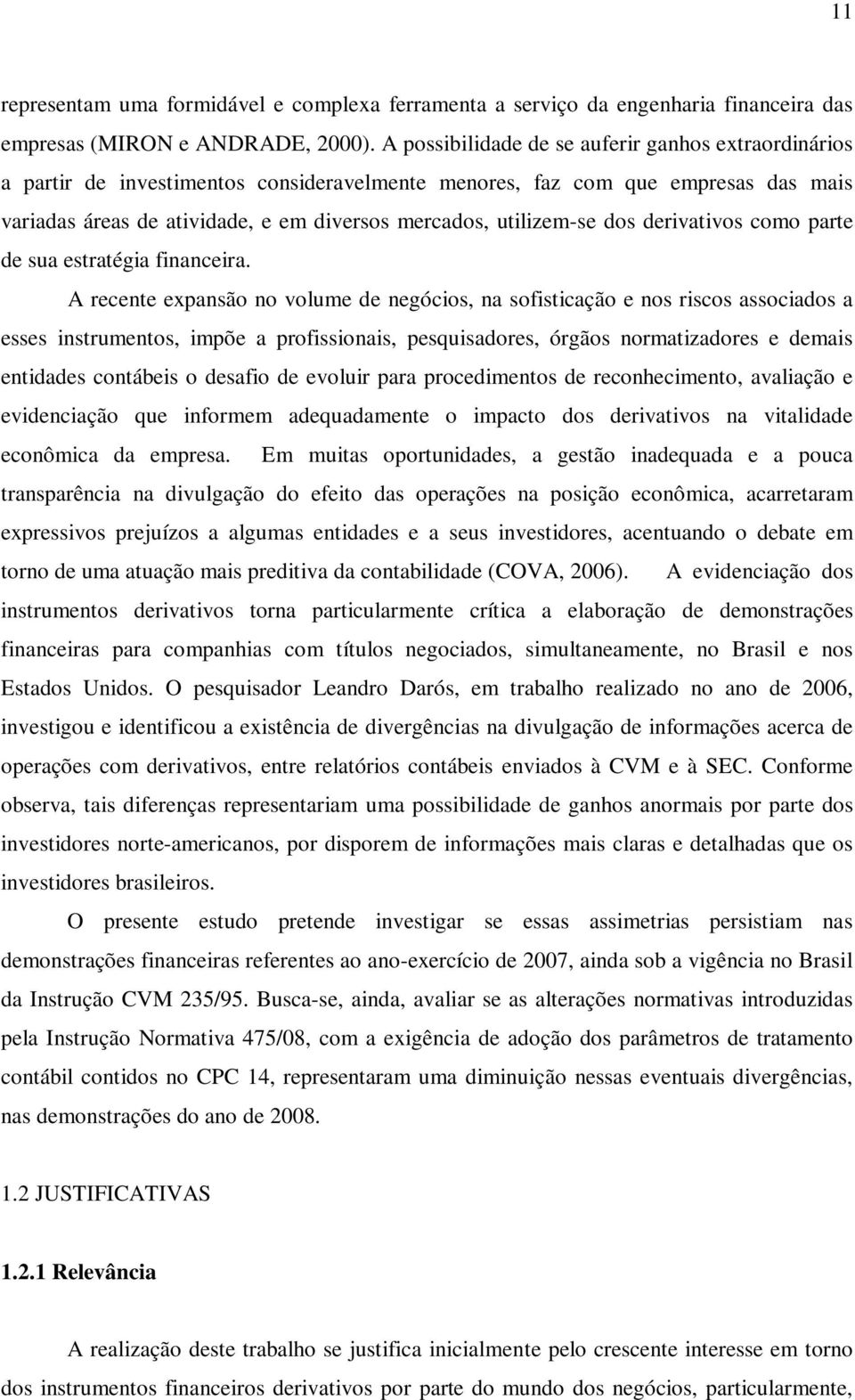 utilizem-se dos derivativos como parte de sua estratégia financeira.