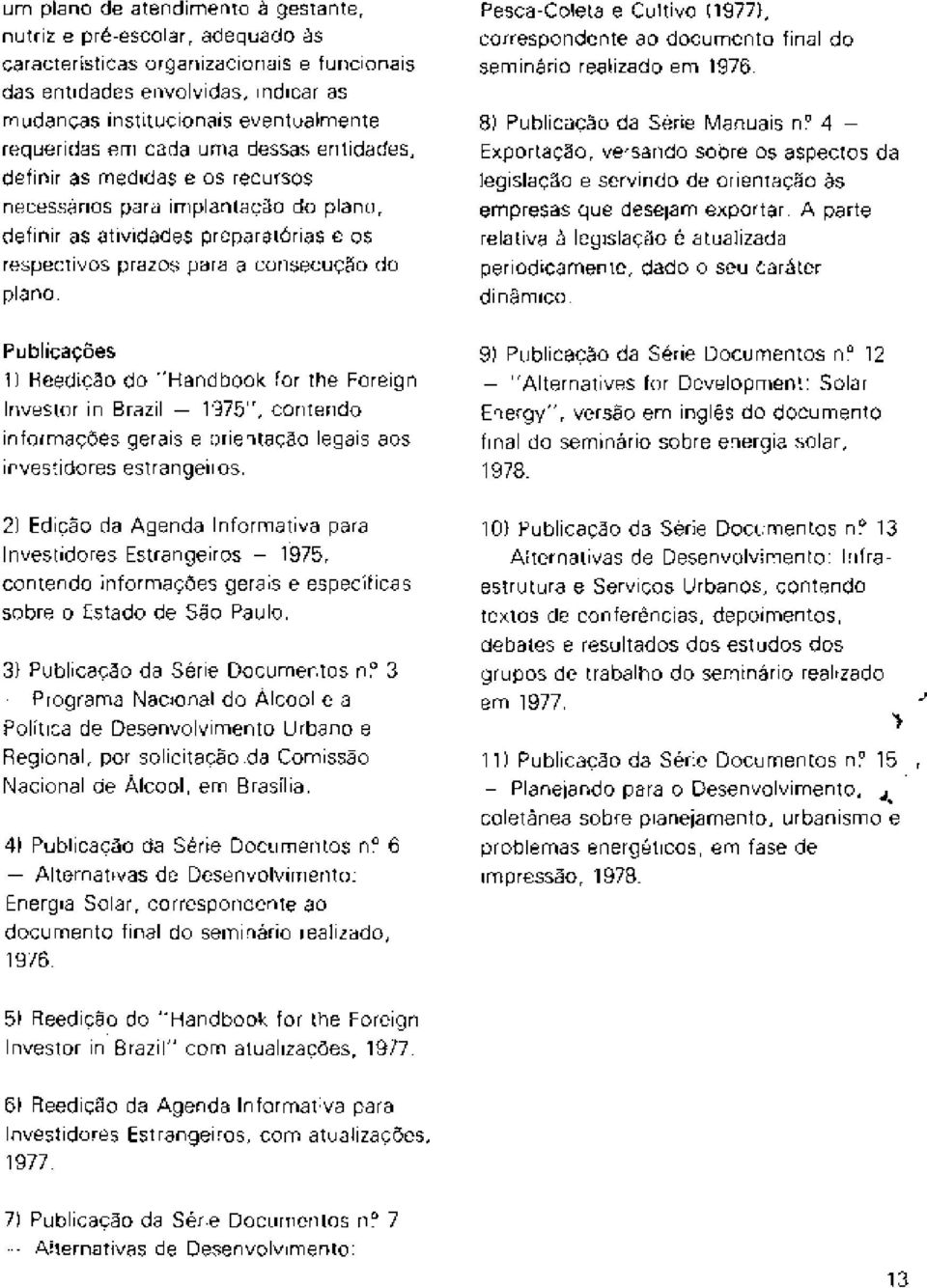 Pesca-Coleta e Cultivo (1977), correspondente ao documento final do seminario realizado em 1976. 8) Publicacao da Sane Manuais n?