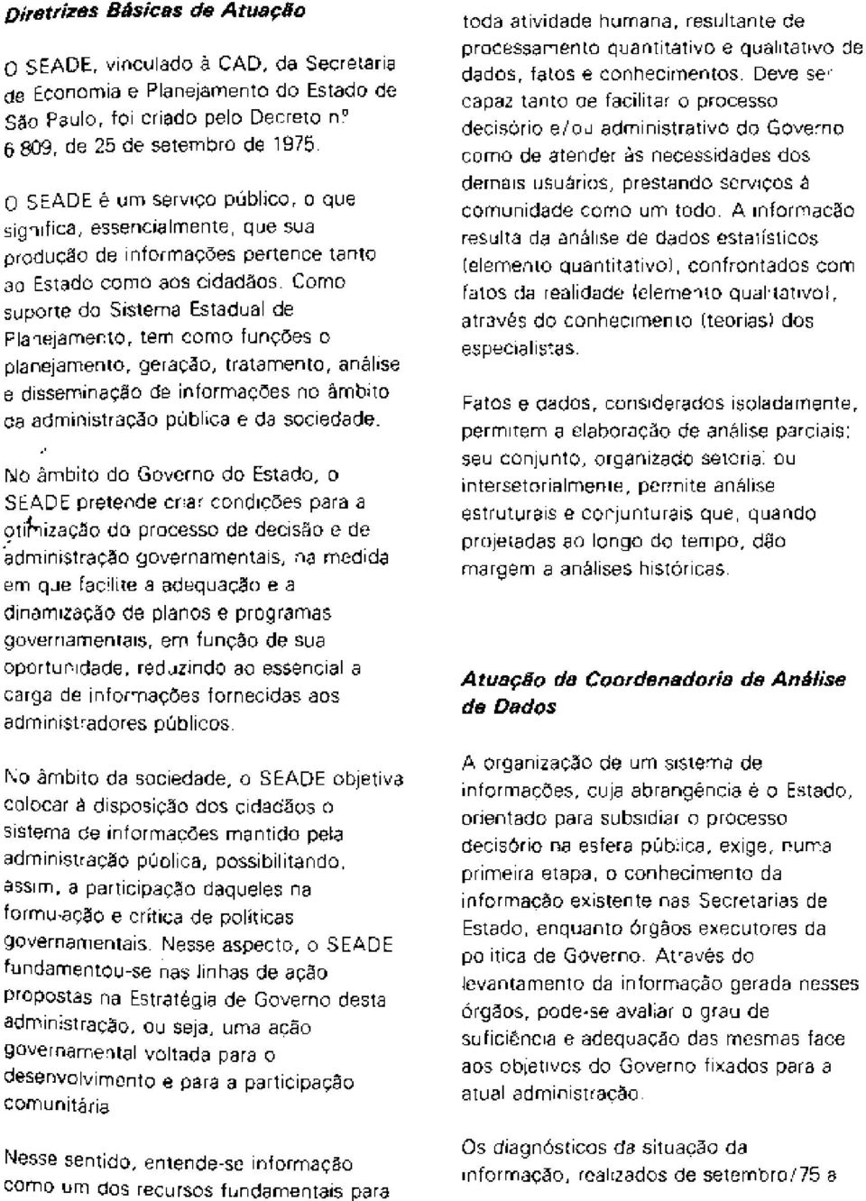 Como suporte do Sistema Estadual de Planejamento, tern como funcoes o planejamento, gerac5o, tratamento, analise e disseminacao de informacoes no ambito da administracao publica e da sociedade.