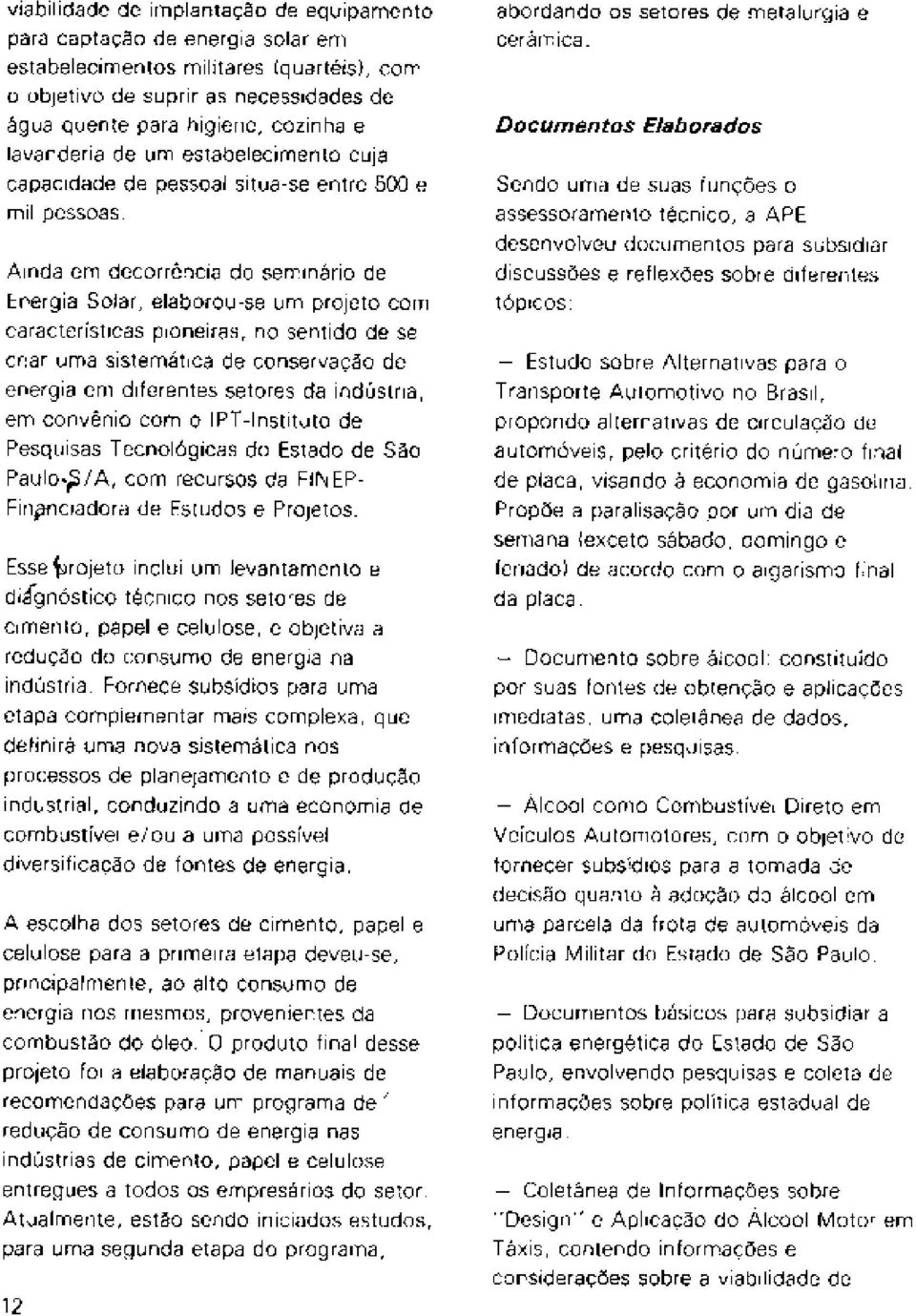 Ainda em decorréncia do seminario de Energia Solar, elaborou-se urn projeto corn caracteristicas pioneiras, no sentido de se criar uma sisternatica de conservacao de energia em diferentes setores da