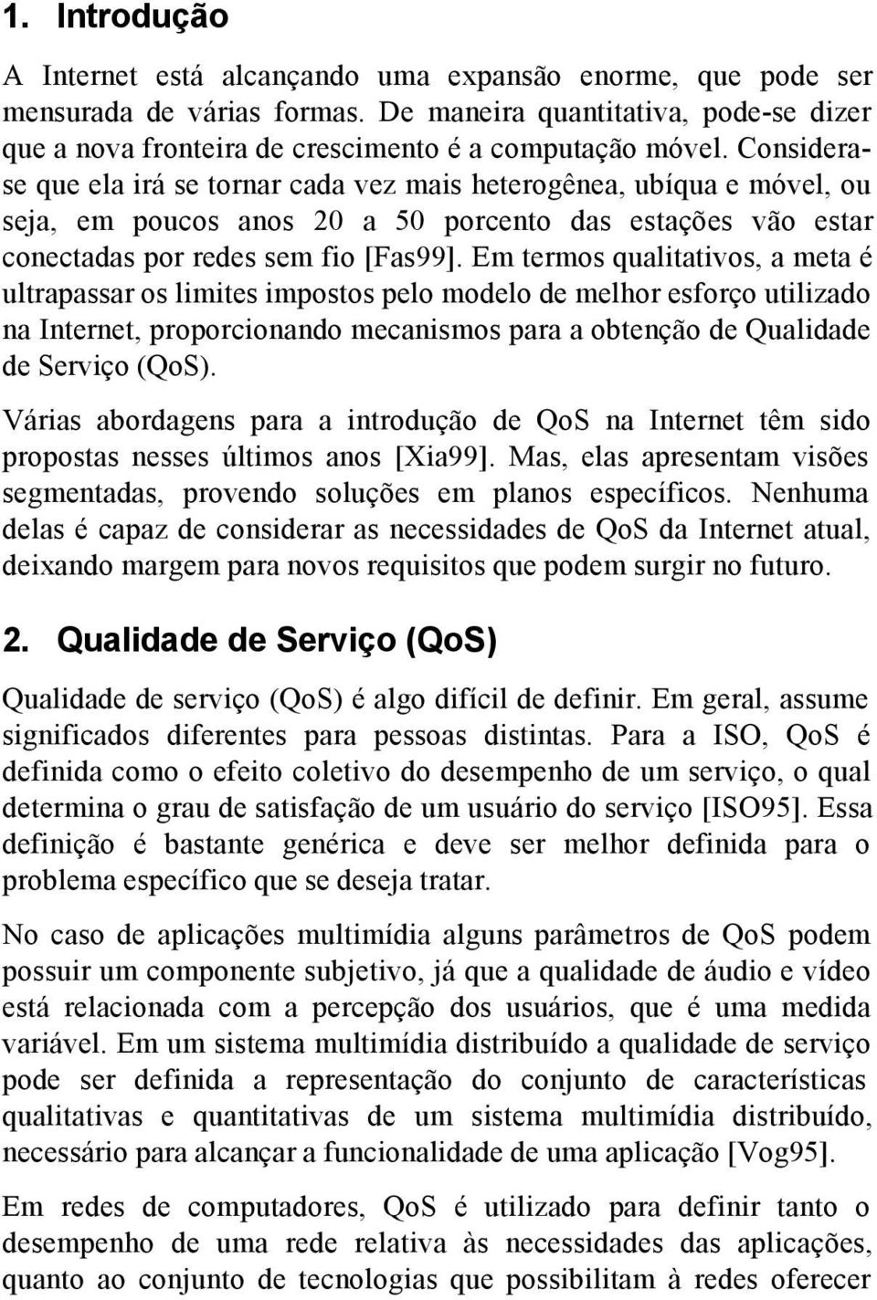 Em termos qualitativos, a meta é ultrapassar os limites impostos pelo modelo de melhor esforço utilizado na Internet, proporcionando mecanismos para a obtenção de Qualidade de Serviço (QoS).