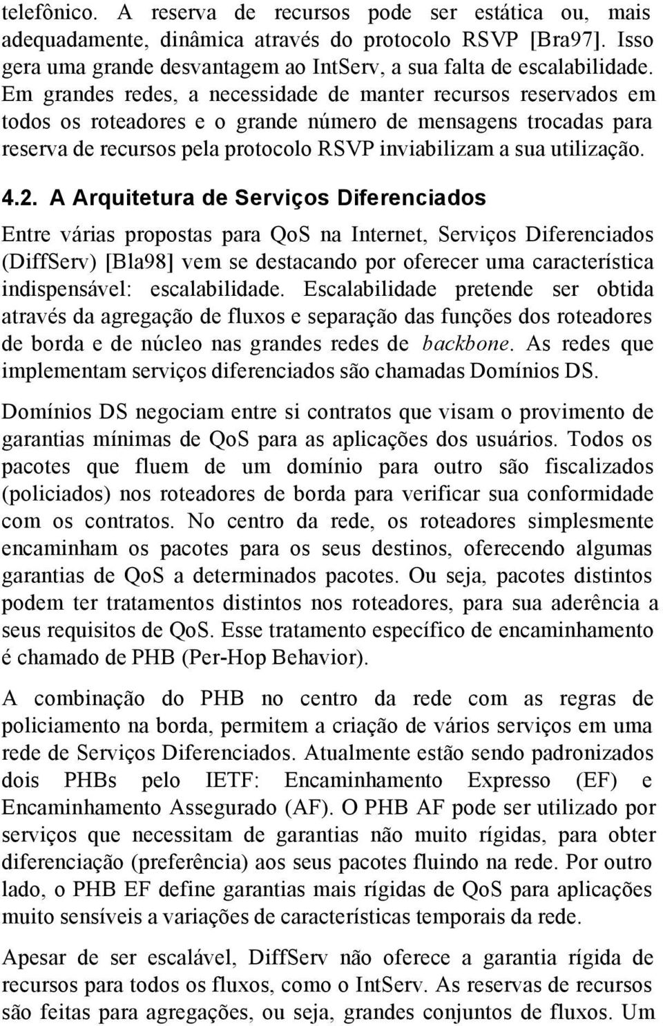 4.2. A Arquitetura de Serviços Diferenciados Entre várias propostas para QoS na Internet, Serviços Diferenciados (DiffServ) [Bla98] vem se destacando por oferecer uma característica indispensável: