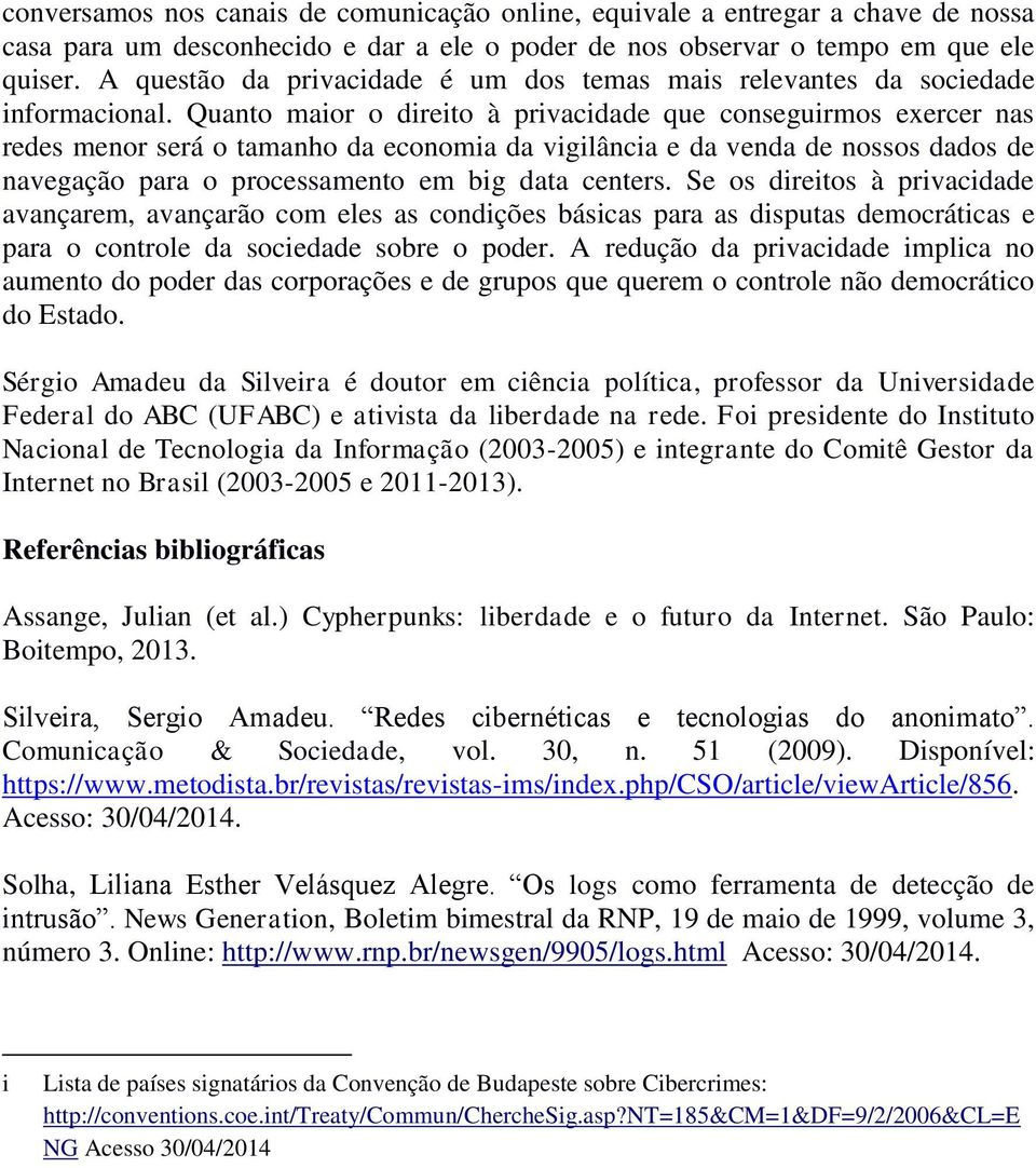 Quanto maior o direito à privacidade que conseguirmos exercer nas redes menor será o tamanho da economia da vigilância e da venda de nossos dados de navegação para o processamento em big data centers.