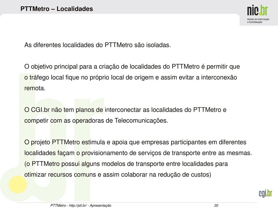 br não tem planos de interconectar as localidades do PTTMetro e competir com as operadoras de Telecomunicações.