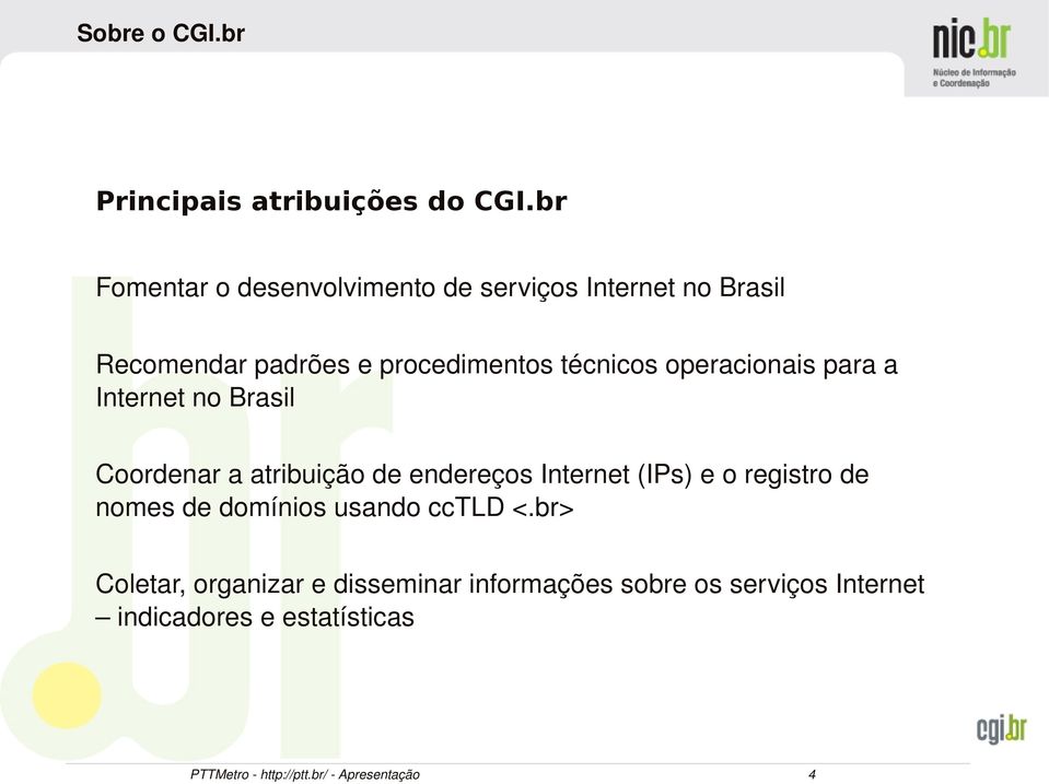 operacionais para a Internet no Brasil Coordenar a atribuição de endereços Internet (IPs) e o registro de