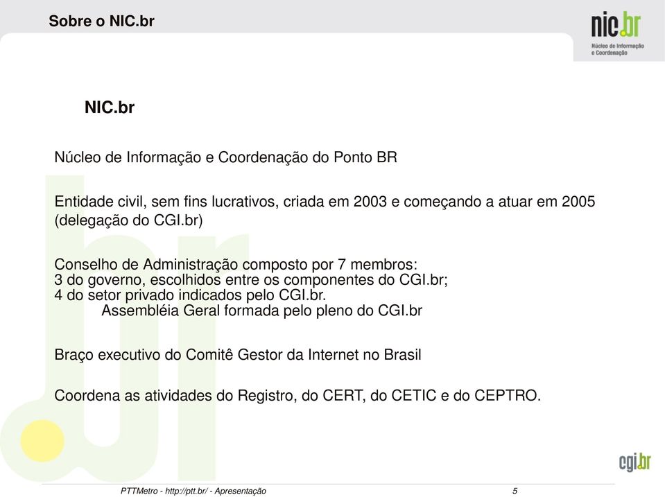 (delegação do CGI.br) Conselho de Administração composto por 7 membros: 3 do governo, escolhidos entre os componentes do CGI.