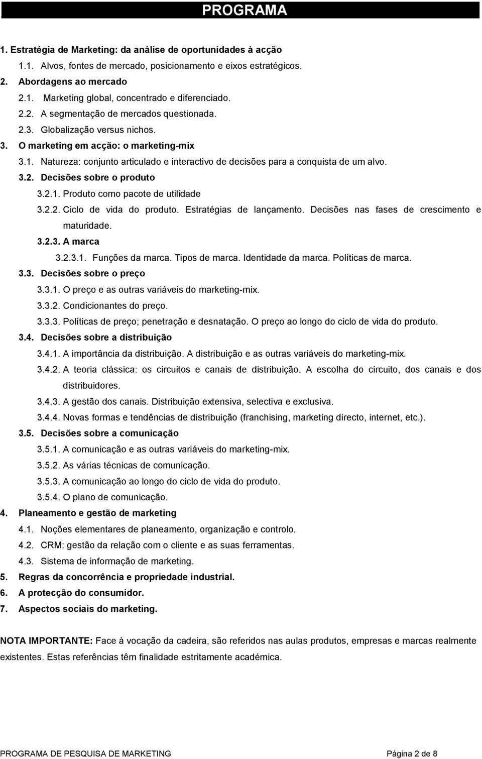 Natureza: conjunto articulado e interactivo de decisões para a conquista de um alvo. 3.2. Decisões sobre o produto 3.2.1. Produto como pacote de utilidade 3.2.2. Ciclo de vida do produto.