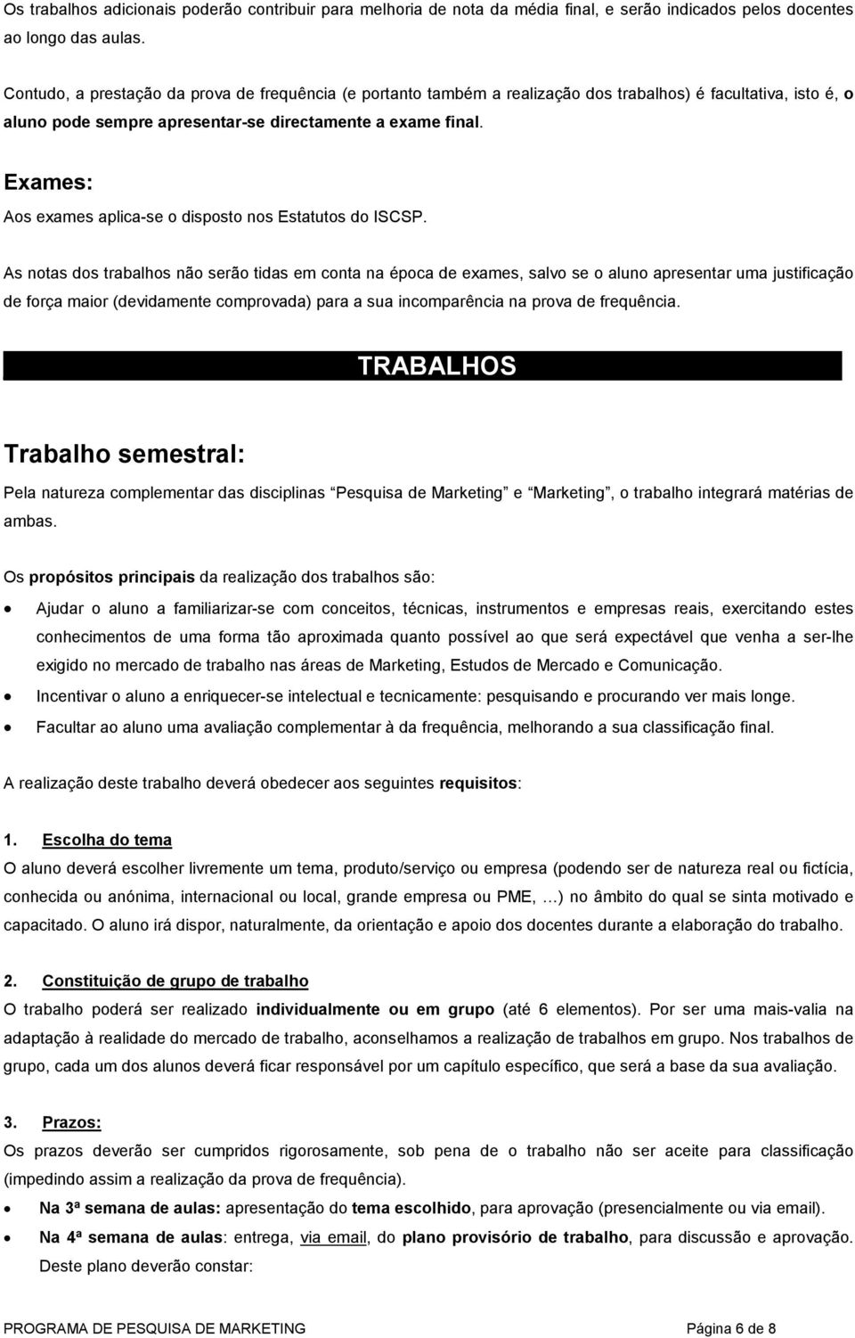 Exames: Aos exames aplica-se o disposto nos Estatutos do ISCSP.