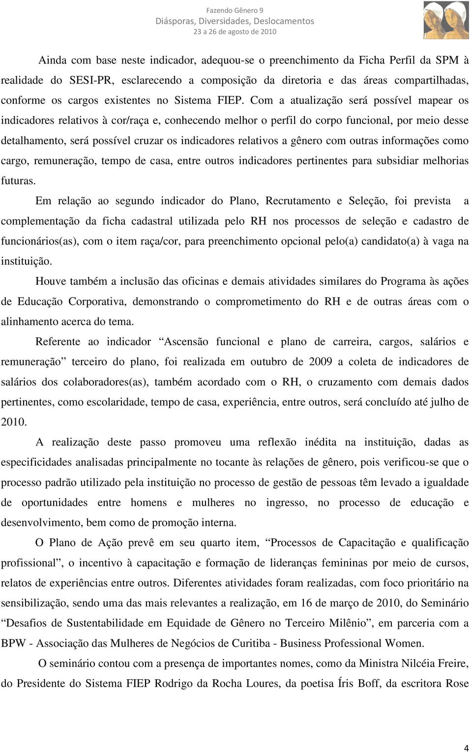 Com a atualização será possível mapear os indicadores relativos à cor/raça e, conhecendo melhor o perfil do corpo funcional, por meio desse detalhamento, será possível cruzar os indicadores relativos