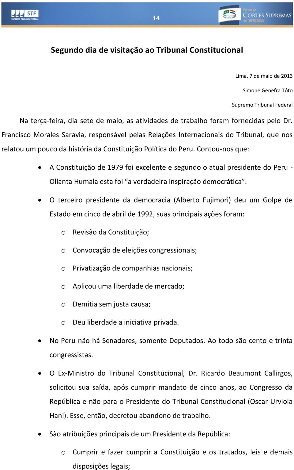 Contou-nos que: A Constituição de 1979 foi excelente e segundo o atual presidente do Peru - Ollanta Humala esta foi a verdadeira inspiração democrática.