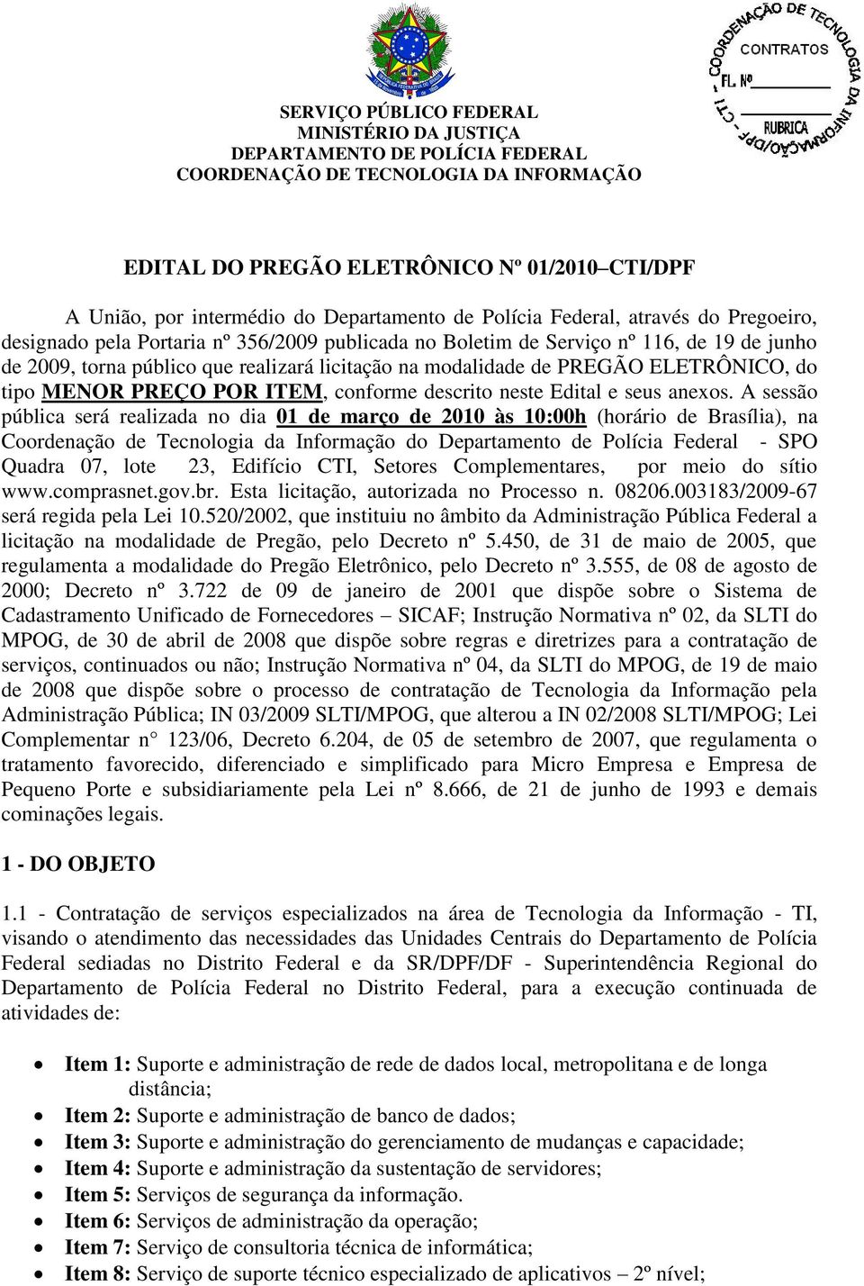 modalidade de PREGÃO ELETRÔNICO, do tipo MENOR PREÇO POR ITEM, conforme descrito neste Edital e seus anexos.