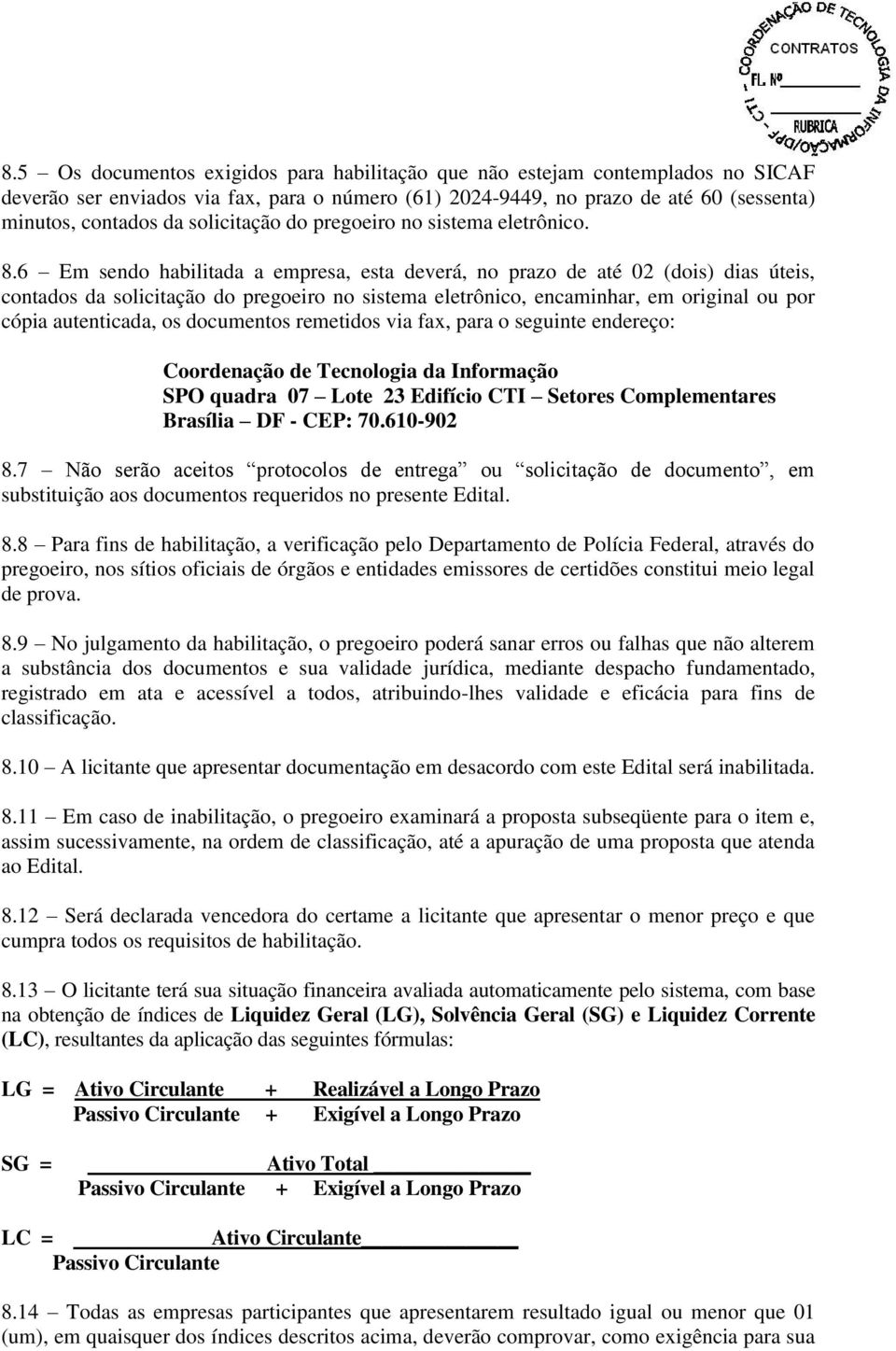 6 Em sendo habilitada a empresa, esta deverá, no prazo de até 02 (dois) dias úteis, contados da solicitação do pregoeiro no sistema eletrônico, encaminhar, em original ou por cópia autenticada, os