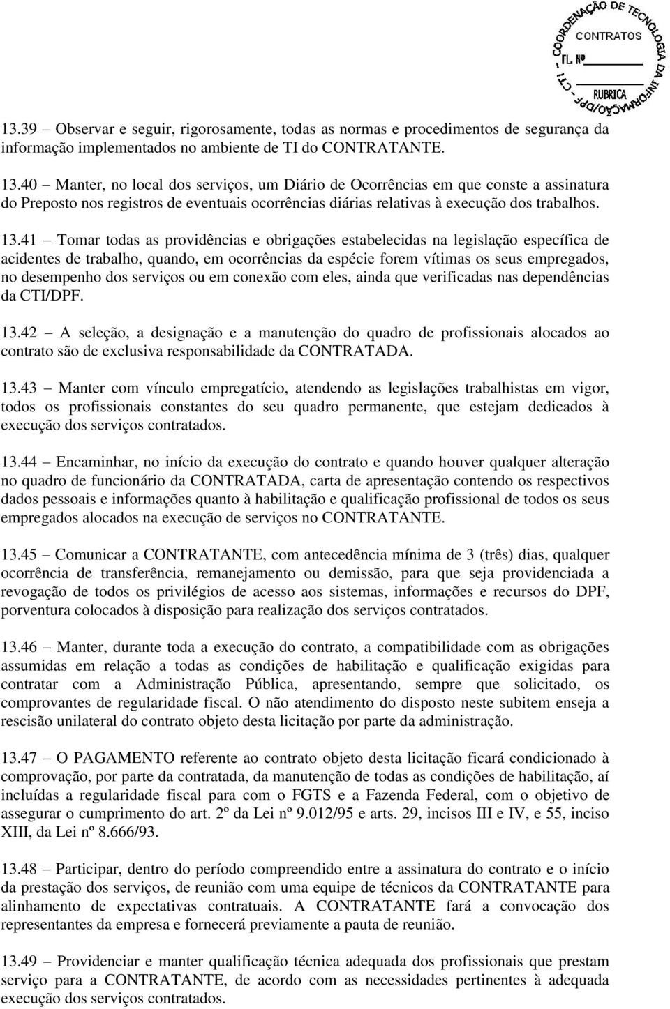 41 Tomar todas as providências e obrigações estabelecidas na legislação específica de acidentes de trabalho, quando, em ocorrências da espécie forem vítimas os seus empregados, no desempenho dos