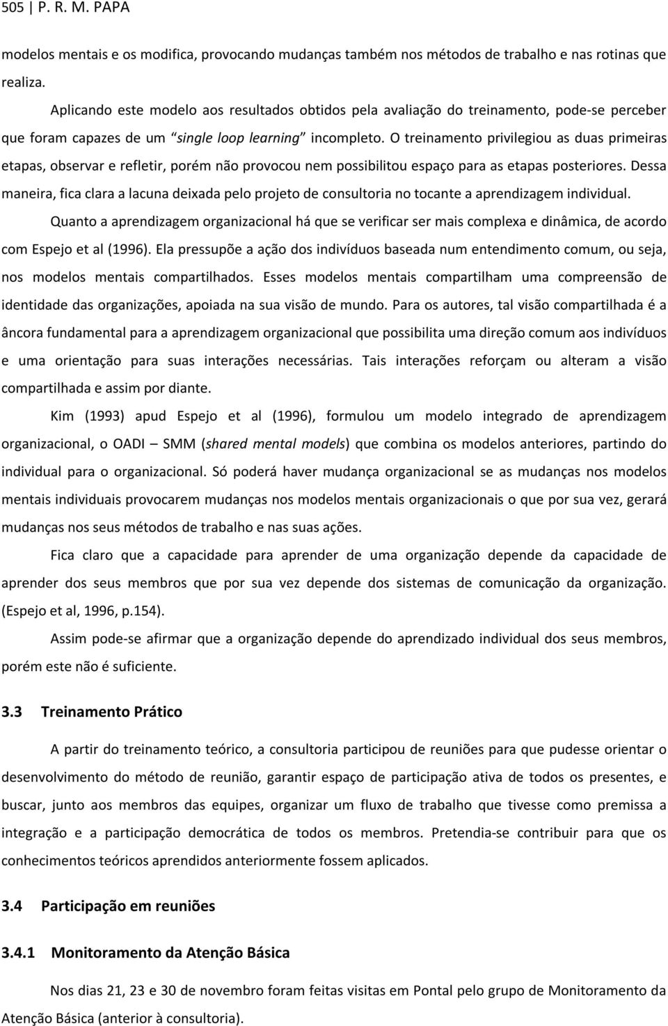 O treinamento privilegiou as duas primeiras etapas, observar e refletir, porém não provocou nem possibilitou espaço para as etapas posteriores.