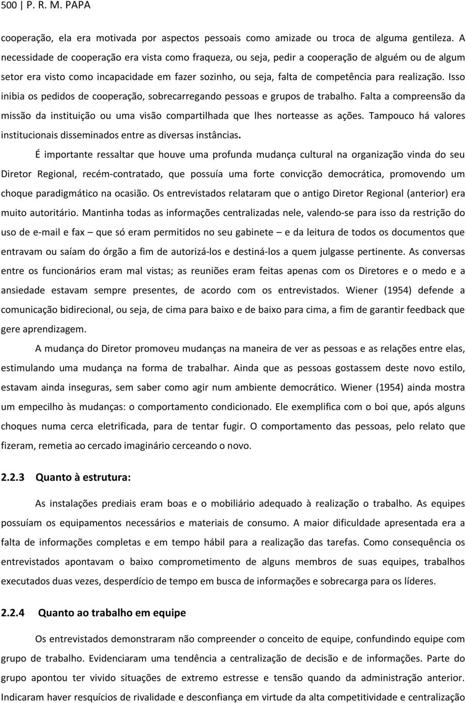 realização. Isso inibia os pedidos de cooperação, sobrecarregando pessoas e grupos de trabalho. Falta a compreensão da missão da instituição ou uma visão compartilhada que lhes norteasse as ações.