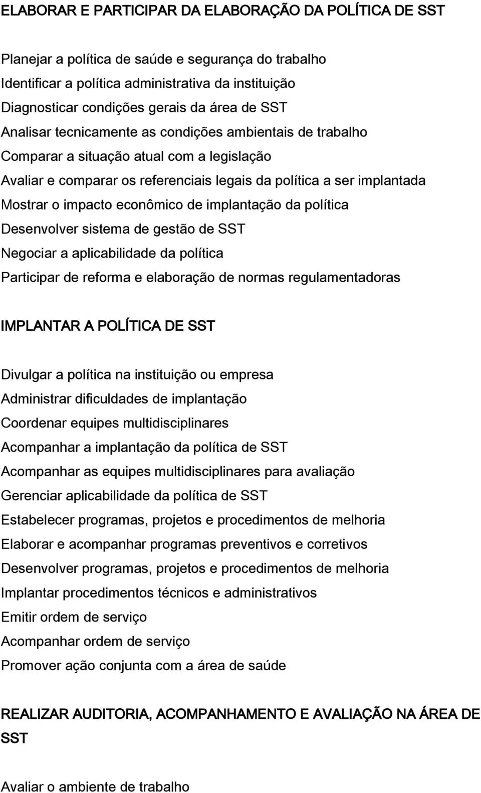 econômico de implantação da política Desenvolver sistema de gestão de SST Negociar a aplicabilidade da política Participar de reforma e elaboração de normas regulamentadoras IMPLANTAR A POLÍTICA DE