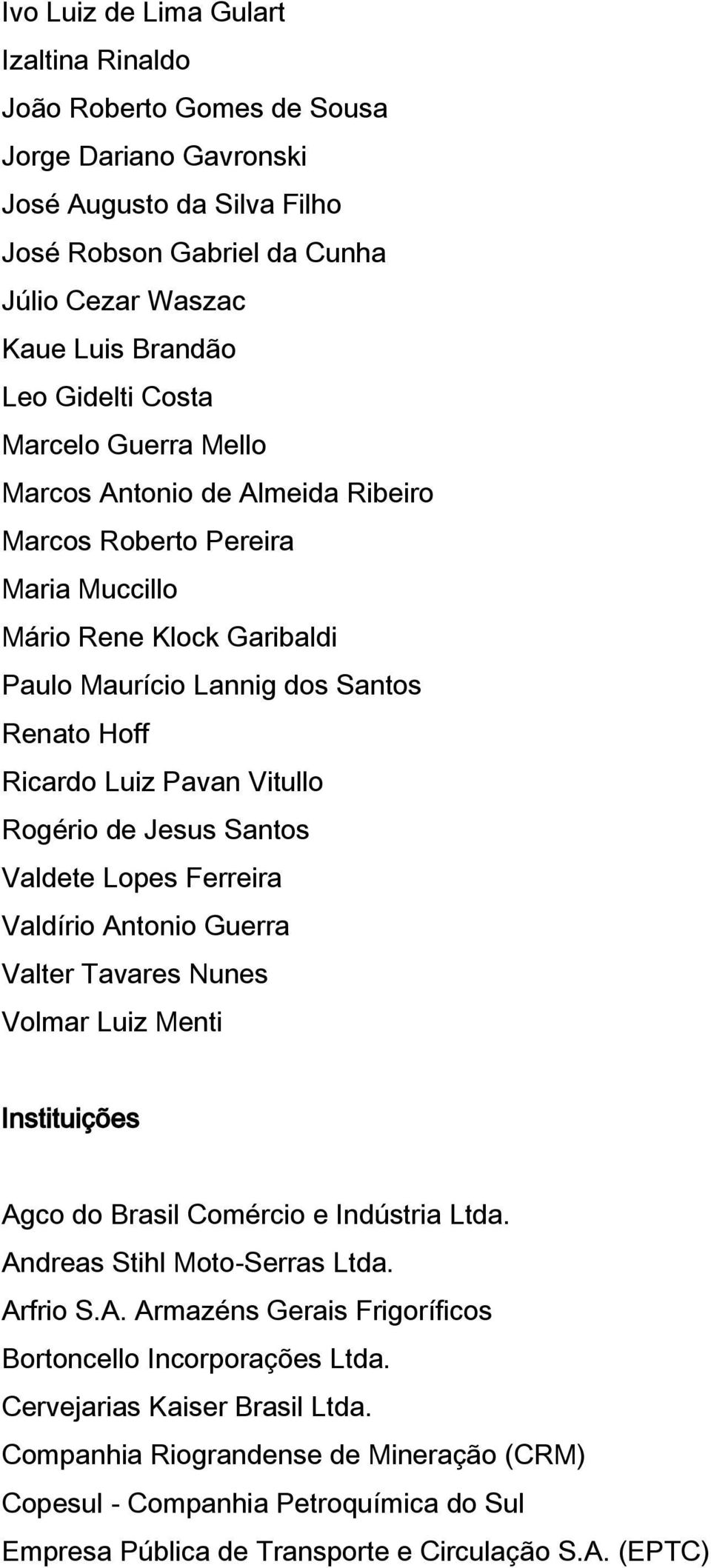 Rogério de Jesus Santos Valdete Lopes Ferreira Valdírio Antonio Guerra Valter Tavares Nunes Volmar Luiz Menti Instituições Agco do Brasil Comércio e Indústria Ltda. Andreas Stihl Moto-Serras Ltda.