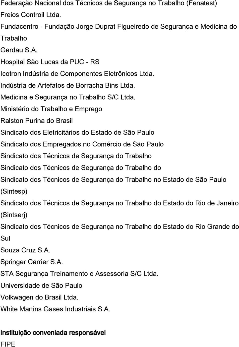 Ministério do Trabalho e Emprego Ralston Purina do Brasil Sindicato dos Eletricitários do Estado de São Paulo Sindicato dos Empregados no Comércio de São Paulo Sindicato dos Técnicos de Segurança do